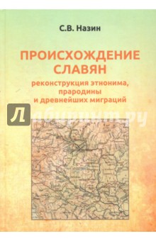 Назин Сергей Владимирович: Происхождение славян. Реконструкция этнонима, прародины и древнейших миграций