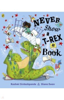 Sirdeshpande Rashmi: Never Show A T-Rex A Book!