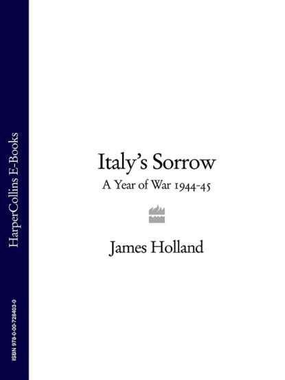 Holland James: Italy’s Sorrow: A Year of War 1944–45
