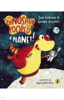 Fletcher Tom: The Dinosaur that Pooped a Planet!