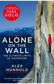 Honnold Alex: Alone on the Wall. The Ultimate Limits of Adventure