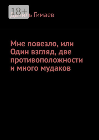 Гимаев Даниль: Мне повезло, или Один взгляд, две противоположности и много мудаков
