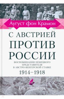 Крамон фон Аугуст: С Австрией против России. 1914 - 1918. Воспоминания немецкого представителя