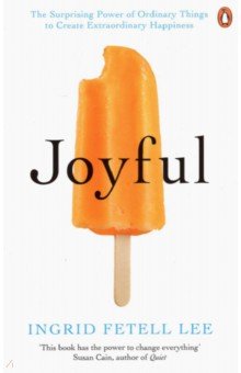 Fetell Lee Ingrid: Joyful. The Surprising Power of Ordinary Things to Create Extraordinary Happiness