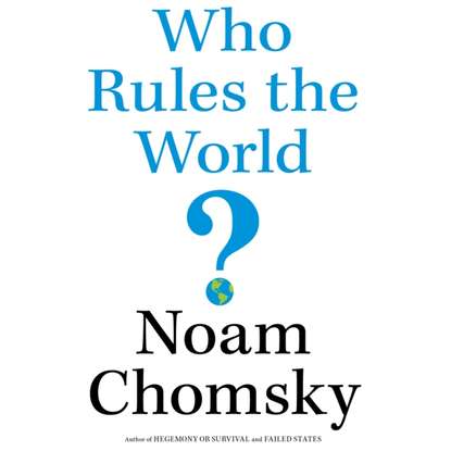 Chomsky Noam: Who Rules the World?