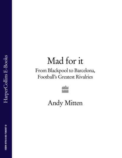 Mitten Andy: Mad for it: From Blackpool to Barcelona: Football’s Greatest Rivalries