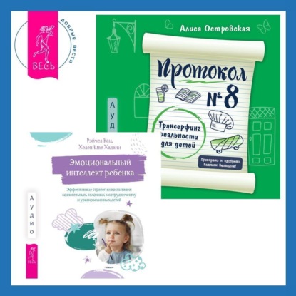 Островская Алиса: Эмоциональный интеллект ребенка. Эффективные стратегии воспитания сознательных, склонных к сотрудничеству и уравновешенных детей + Протокол №8. Трансерфинг реальности для детей