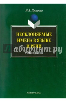 Приорова Ирина Валерьевна: Несклоняемые имена в языке и речи. Учебное пособие