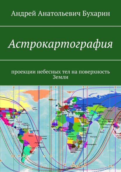 Бухарин Андрей: Астрокартография. Проекции небесных тел на поверхность Земли