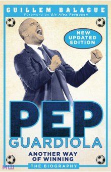 Balague Guillem: Pep Guardiola. Another Way of Winning. The Biography