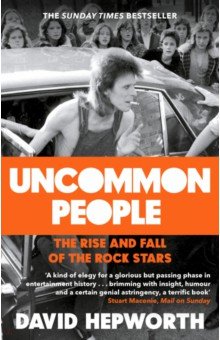 Hepworth David: Uncommon People. The Rise and Fall of the Rock Stars 1955-1994