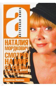 Вербова Изабелла: Наталья Мордкович. Смотрю на мир со сцены театральной