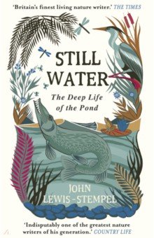 Lewis-Stempel John: Still Water. The Deep Life of the Pond
