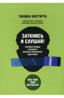Фертитта Тилман: Заткнись и слушай! Суровая правда о бизнесе, которая гарантирует вам успех