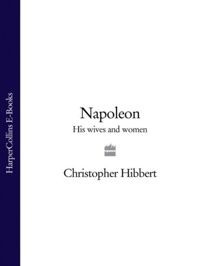 Hibbert Christopher: Napoleon: His Wives and Women