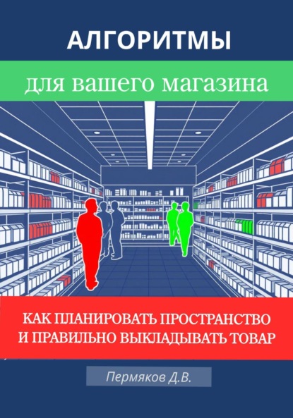 Владимирович Дмитрий Пермяков: Алгоритмы для вашего магазина: Как планировать пространство и правильно выкладывать товар