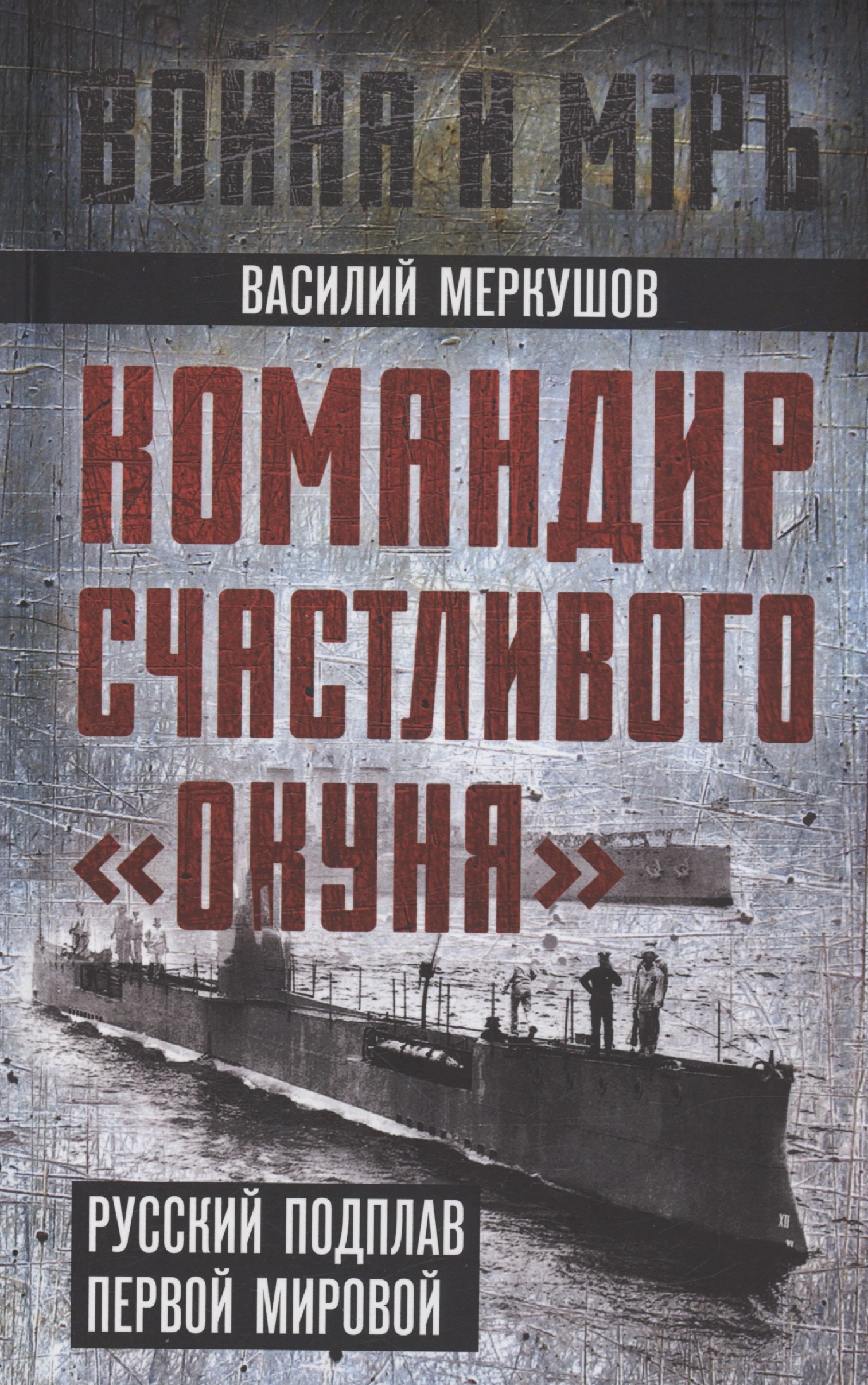 Александрович Меркушов Василий: Командир счастливого &quot;Окуня&quot;. Русский подплав Первой мировой