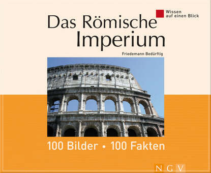 Bedurftig Friedemann: Das Römische Imperium: 100 Bilder - 100 Fakten - Wissen auf einen Blick