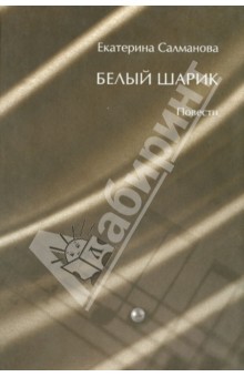 Салманова Екатерина: Белый шарик. Повести