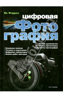 Фэррел Ян: Цифровая фотография. Полное руководство по технике фотосъемки и обработке фотографий