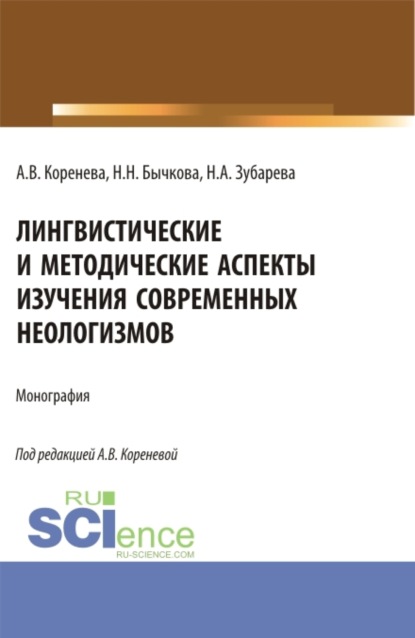 Вячеславовна Анастасия Коренева: Лингвистические и методические аспекты изучения современных неологизмов. (Аспирантура, Бакалавриат, Магистратура). Монография.