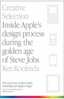 Kocienda Ken: Creative Selection. Inside Apple's Design Process During the Golden Age of Steve Jobs