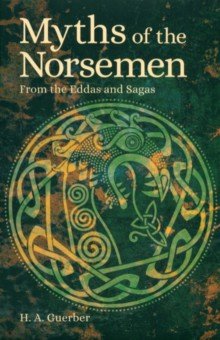 Guerber Helene Adeline: Myths of the Norsemen. From the Eddas and Sagas