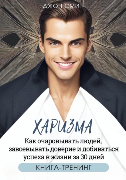 Смит Джон: Харизма. Как очаровывать людей, завоевывать доверие и добиваться успеха в жизни за 30 дней