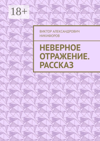 Александрович Виктор Никифоров: Неверное отражение. Рассказ