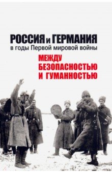 Россия и Германия в годы Первой мировой войны: между безопасностью и гуманностью