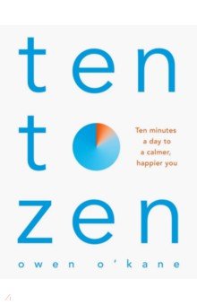 O`Kane Owen: Ten to Zen. Ten Minutes a Day to a Calmer, Happier You