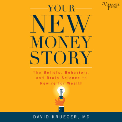 Krueger David: Your New Money Story - The Beliefs, Behaviors, and Brain Science to Rewire for Wealth (Unabridged)