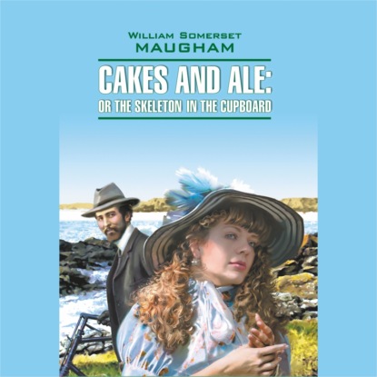 Сомерсет Уильям Моэм: Пироги и пиво. Cakes and Ale: Or the Skeleton In The Cupboard. Аудиокнига