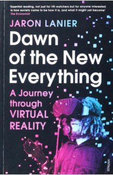 Lanier Jaron: Dawn of the New Everything. A Journey Through Virtual Reality