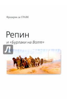 де Граве Фредерик: Репин и "Бурлаки на Волге"
