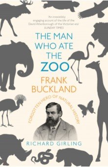 Girling Richard: The Man Who Ate the Zoo. Frank Buckland, forgotten hero of natural history