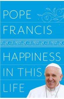 Pope Francis: Happiness in This Life