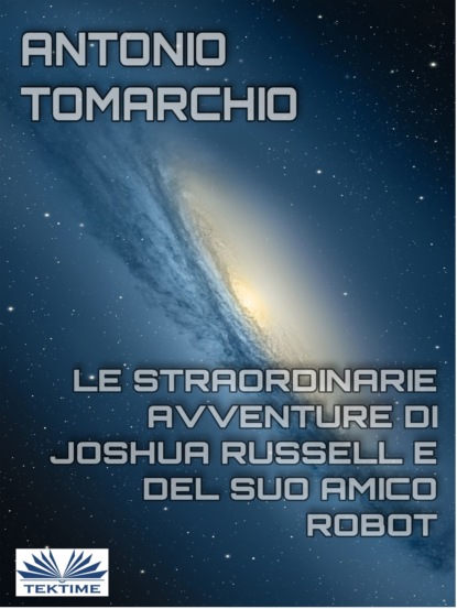 Tomarchio Antonio: Le Straordinarie Avventure Di Joshua Russell E Del Suo Amico Robot