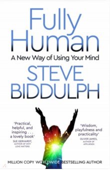 Biddulph Steve: Fully Human. A New Way of Using Your Mind