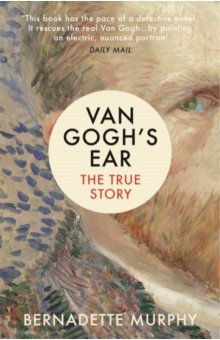 Murphy Bernadette: Van Gogh's Ear. The True Story