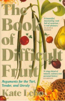 Lebo Kate: The Book of Difficult Fruit. Arguments for the Tart, Tender, and Unruly