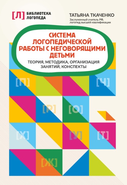 А. Т. Ткаченко: Система логопедической работы с неговорящими детьми. Теория, методика, организация занятий, конспекты