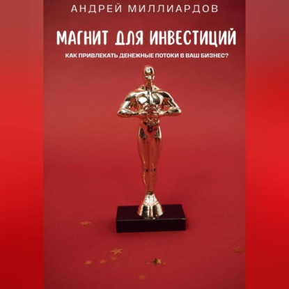 Миллиардов Андрей: Магнит для Инвестиций. Как Привлекать Денежные Потоки в Ваш Бизнес?