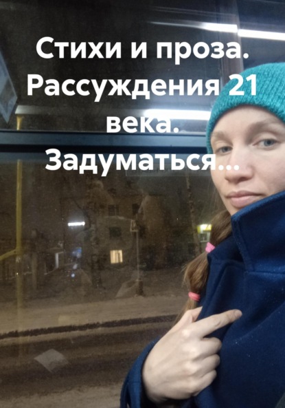 Владимировна Седых Екатерина: Стихи и проза. Рассуждения 21 века. Задуматься…