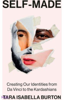 Burton Tara Isabella: Self-Made. Creating Our Identities from Da Vinci to the Kardashians