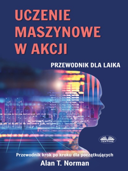 T. Alan Norman: Uczenie Maszynowe W Akcji