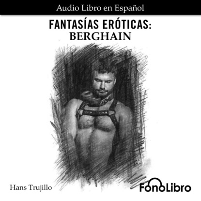 Trujillo Hans: Fantasías Eróticas. Berghain (abreviado)