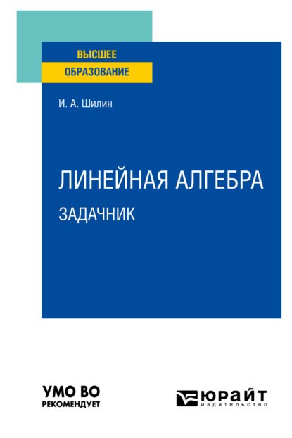 Анатольевич Илья Шилин: Линейная алгебра. Задачник. Учебное пособие для вузов
