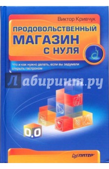 Кривчук Виктор: Продовольственный магазин с нуля. Что и как нужно делать, если вы задумали открыть гастроном