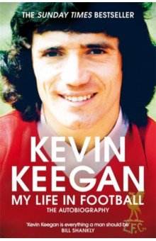 Keegan Kevin: My Life in Football. The Autobiography